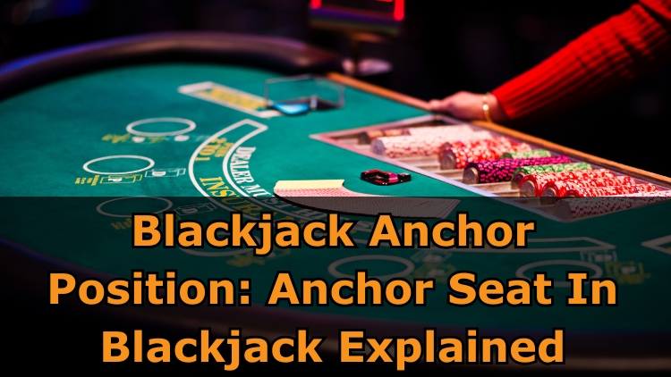 Blackjack Anchor Position: Anchor Seat In Blackjack Explained