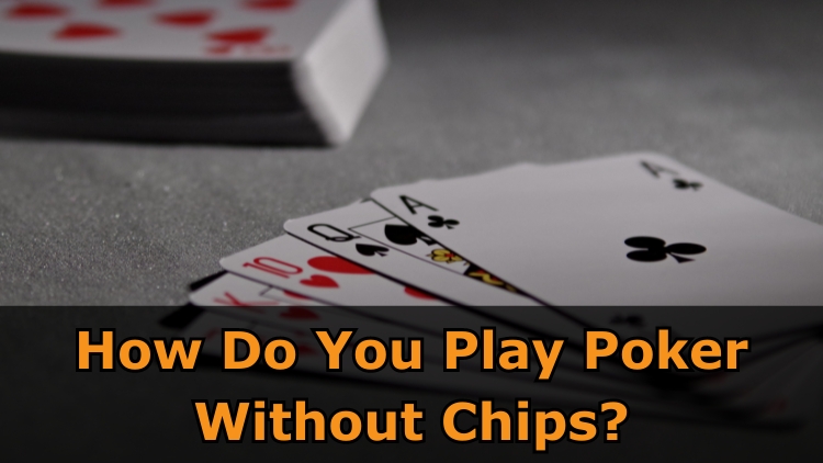 How Do You Play Poker Without Chips?