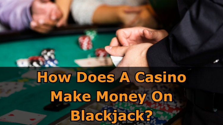 How Does A Casino Make Money On Blackjack?