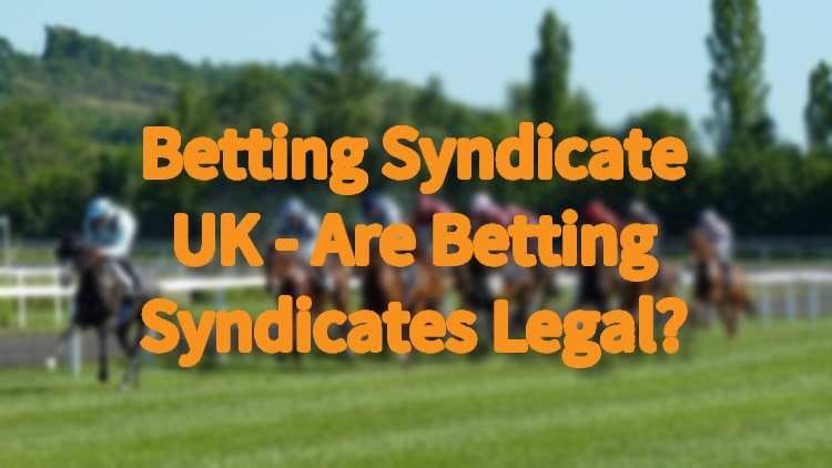 Betting Syndicate UK - Are Betting Syndicates Legal?