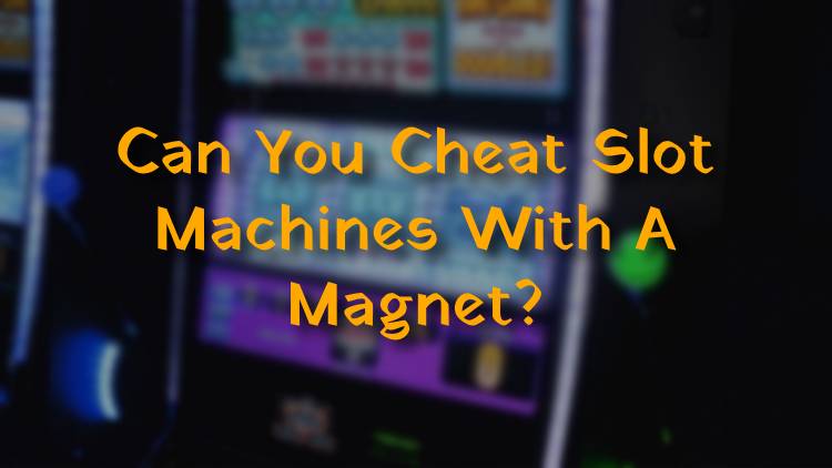 Can You Cheat Slot Machines With A Magnet?