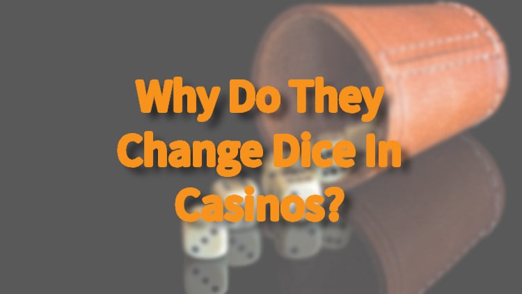 Why Do They Change Dice In Casinos?